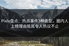 Pixiv盘点：热点事件3种类型，圈内人上榜理由极其令人热议不止
